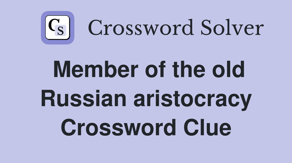 Member of the old Russian aristocracy Crossword Clue
