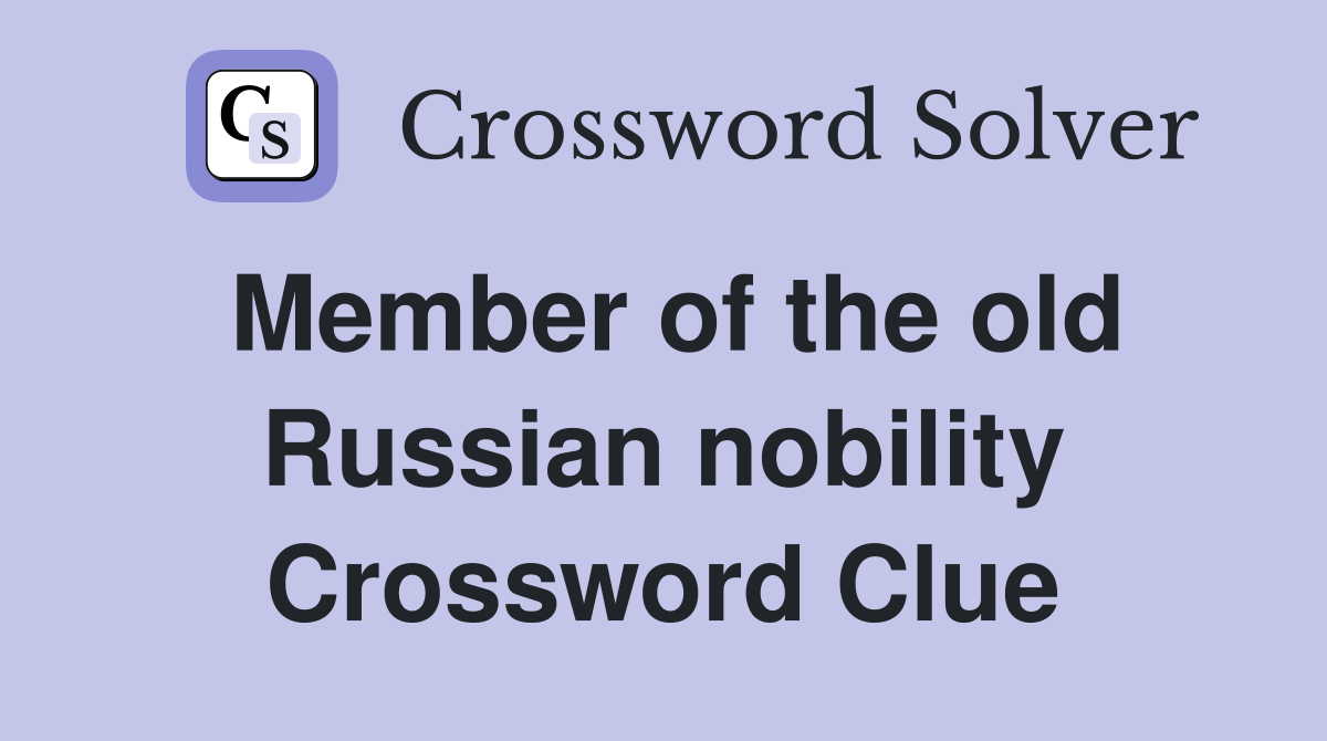 Member of the old Russian nobility Crossword Clue