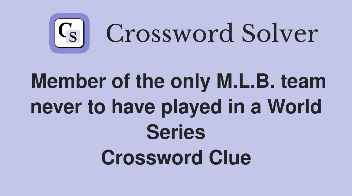 Member of the only M.L.B. team never to have played in a World Series Crossword Clue