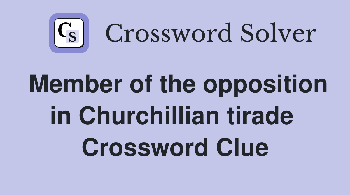 Member of the opposition in Churchillian tirade  Crossword Clue