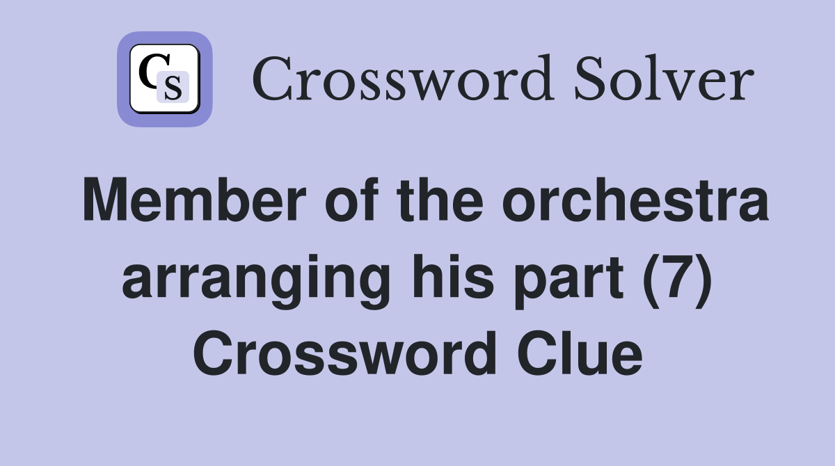 Member of the orchestra arranging his part (7) Crossword Clue