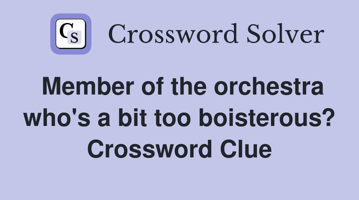 Member of the orchestra who's a bit too boisterous? Crossword Clue