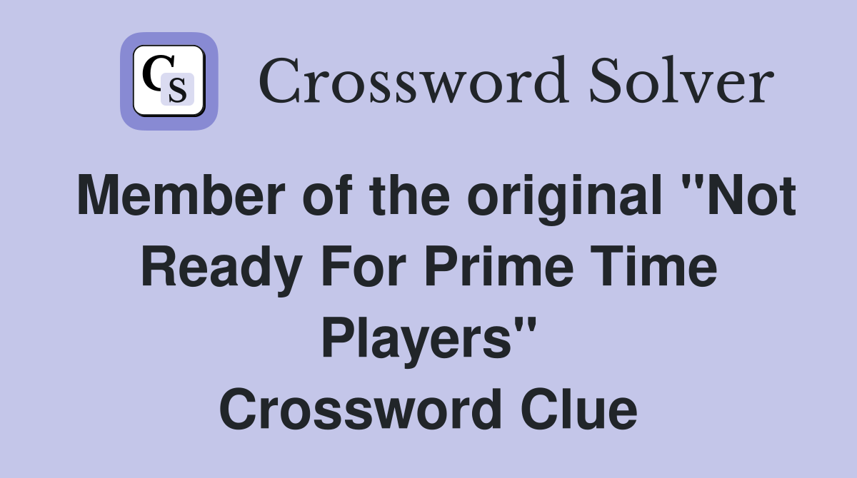 Member of the original "Not Ready For Prime Time Players" Crossword Clue