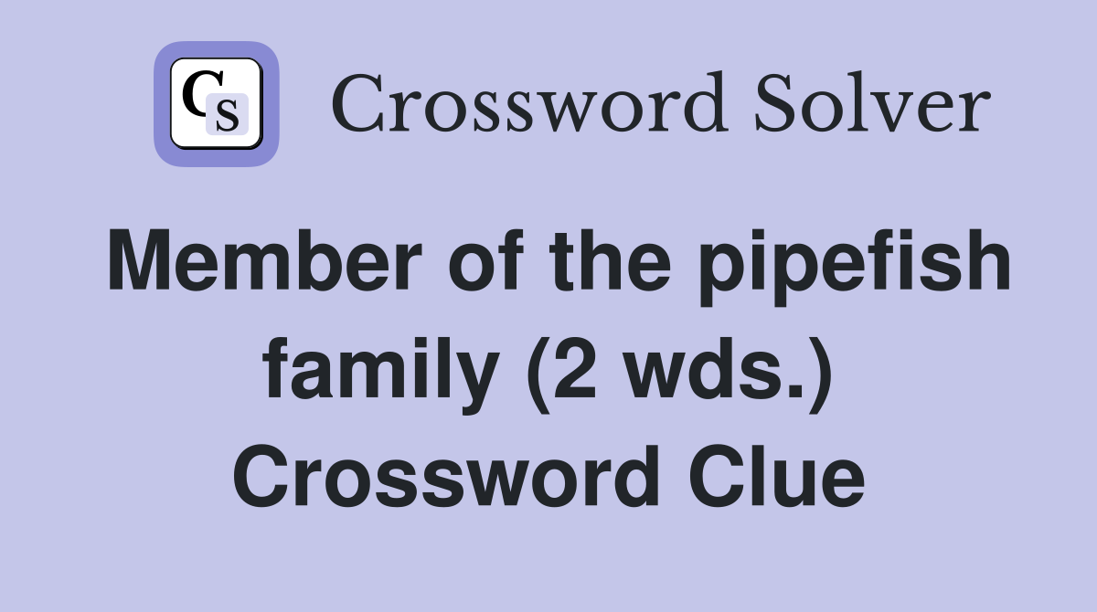 Member of the pipefish family (2 wds.) Crossword Clue