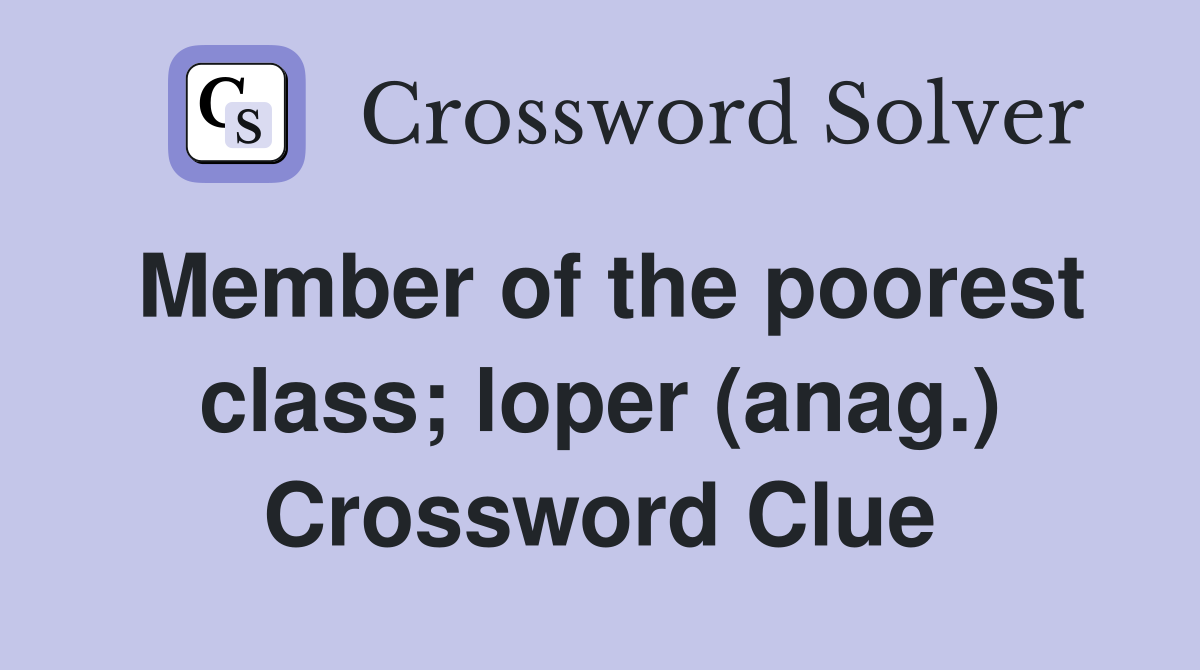 Member of the poorest class; loper (anag.) Crossword Clue