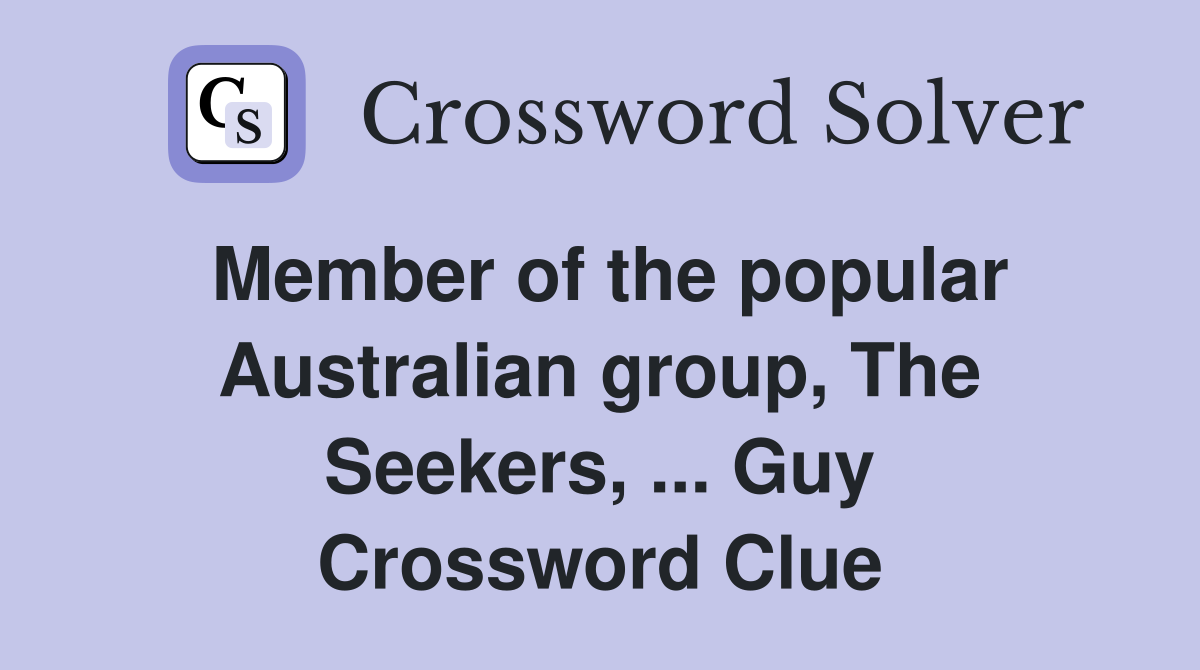 Member of the popular Australian group, The Seekers, ... Guy Crossword Clue