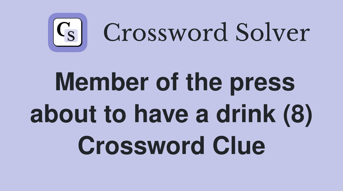 Member of the press about to have a drink (8) Crossword Clue
