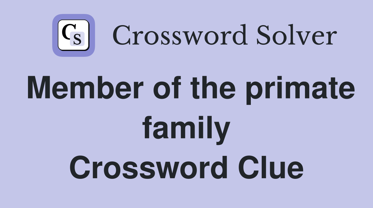 Member of the primate family Crossword Clue