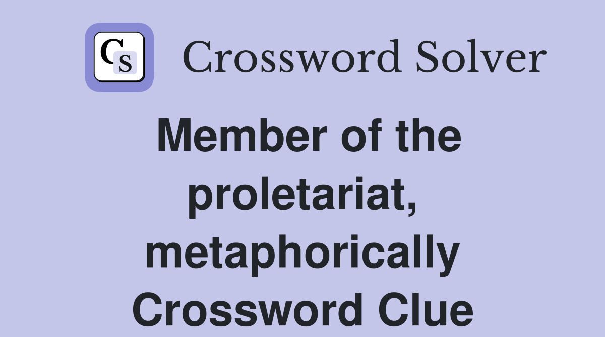 Member of the proletariat, metaphorically Crossword Clue