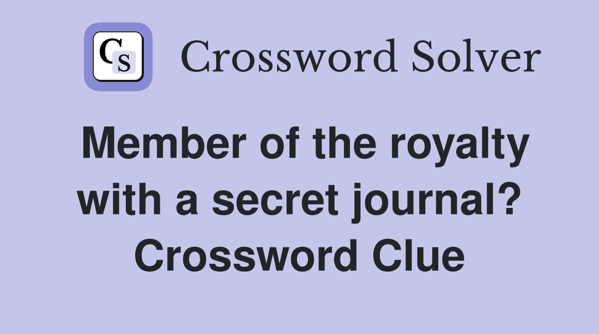 Member of the royalty with a secret journal? Crossword Clue