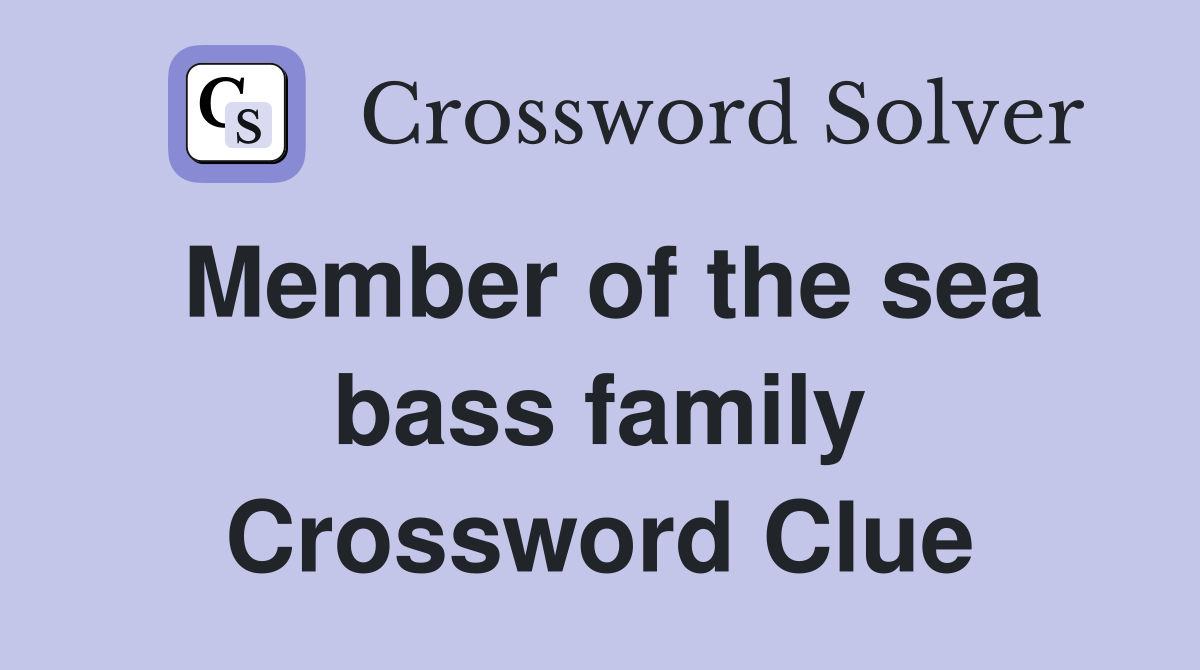 Member of the sea bass family Crossword Clue