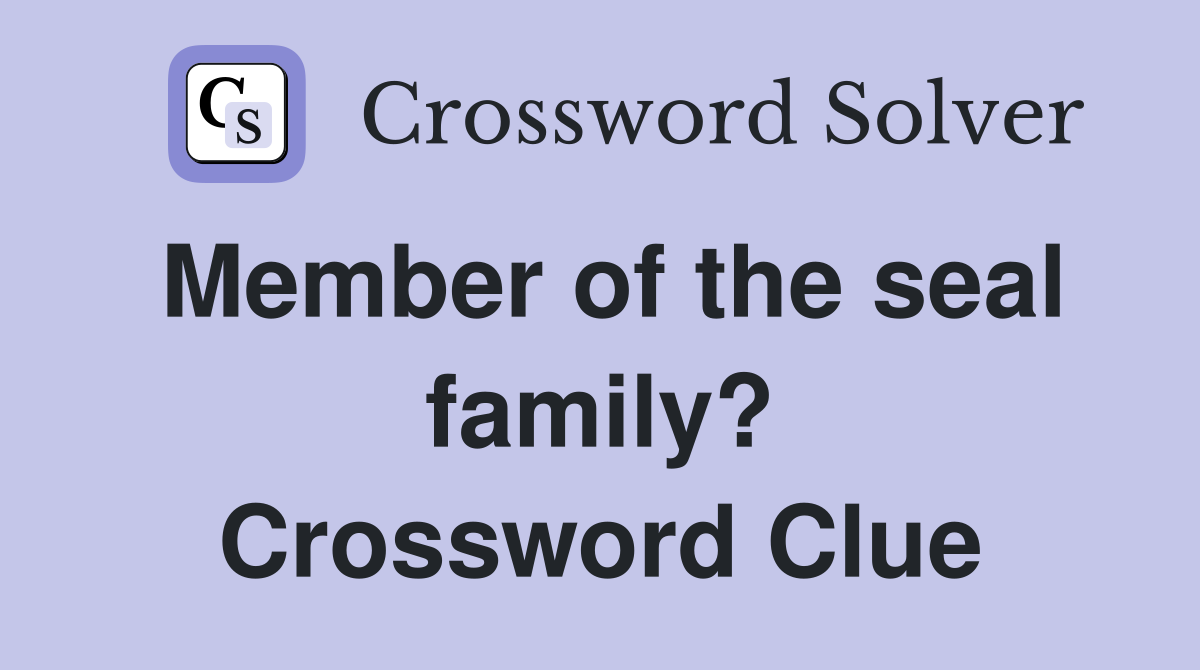 Member of the seal family? Crossword Clue
