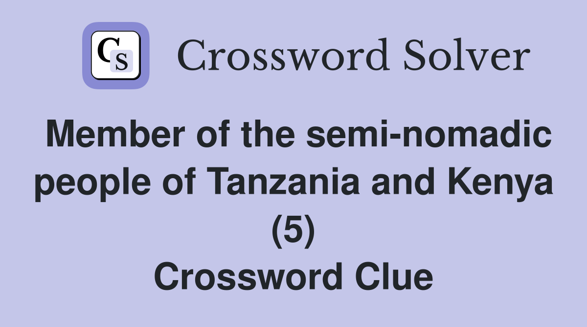 Member of the semi-nomadic people of Tanzania and Kenya (5) Crossword Clue