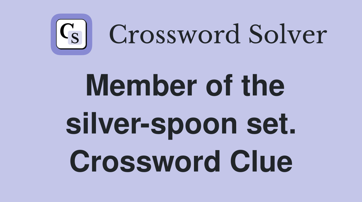 Member of the silver-spoon set. Crossword Clue