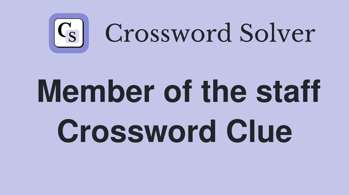 Member of the staff Crossword Clue