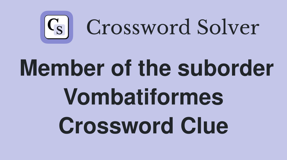Member of the suborder Vombatiformes Crossword Clue