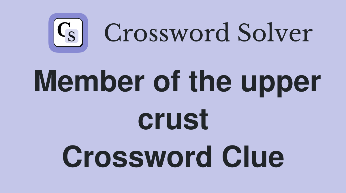Member of the upper crust Crossword Clue