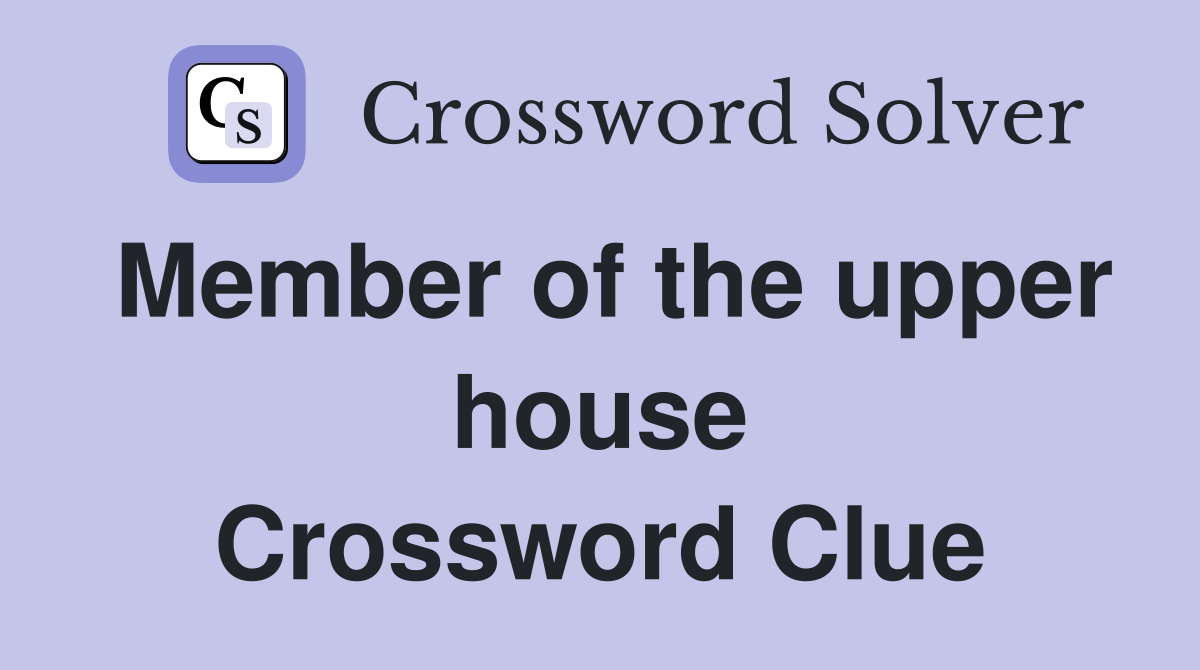 Member of the upper house Crossword Clue