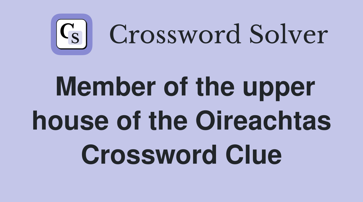 Member of the upper house of the Oireachtas Crossword Clue