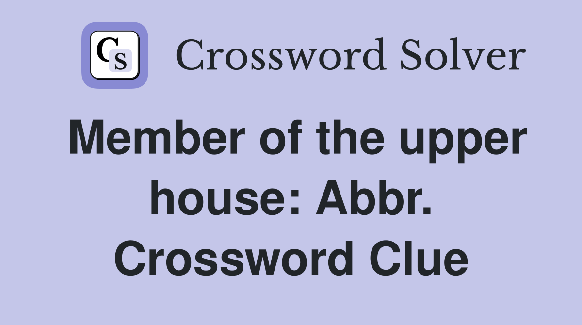 Member of the upper house: Abbr. Crossword Clue