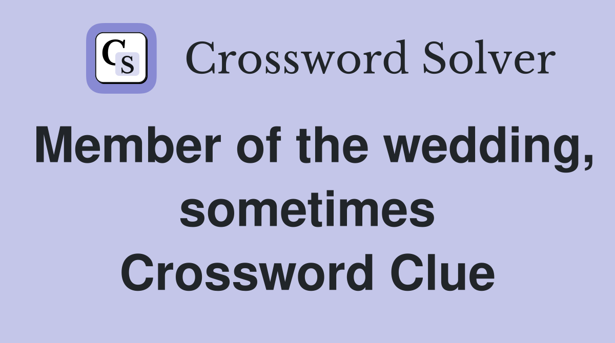 Member of the wedding, sometimes Crossword Clue