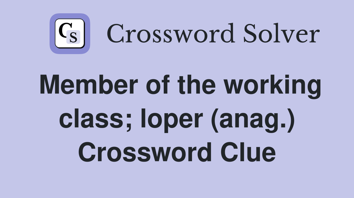 Member of the working class; loper (anag.) Crossword Clue