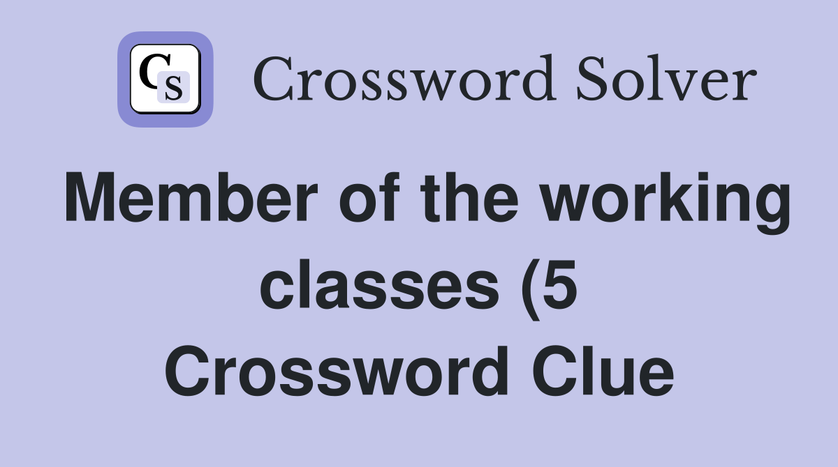 Member of the working classes (5) Crossword Clue Answers Crossword Member of the working classes (5) Crossword Clue Answers Crossword