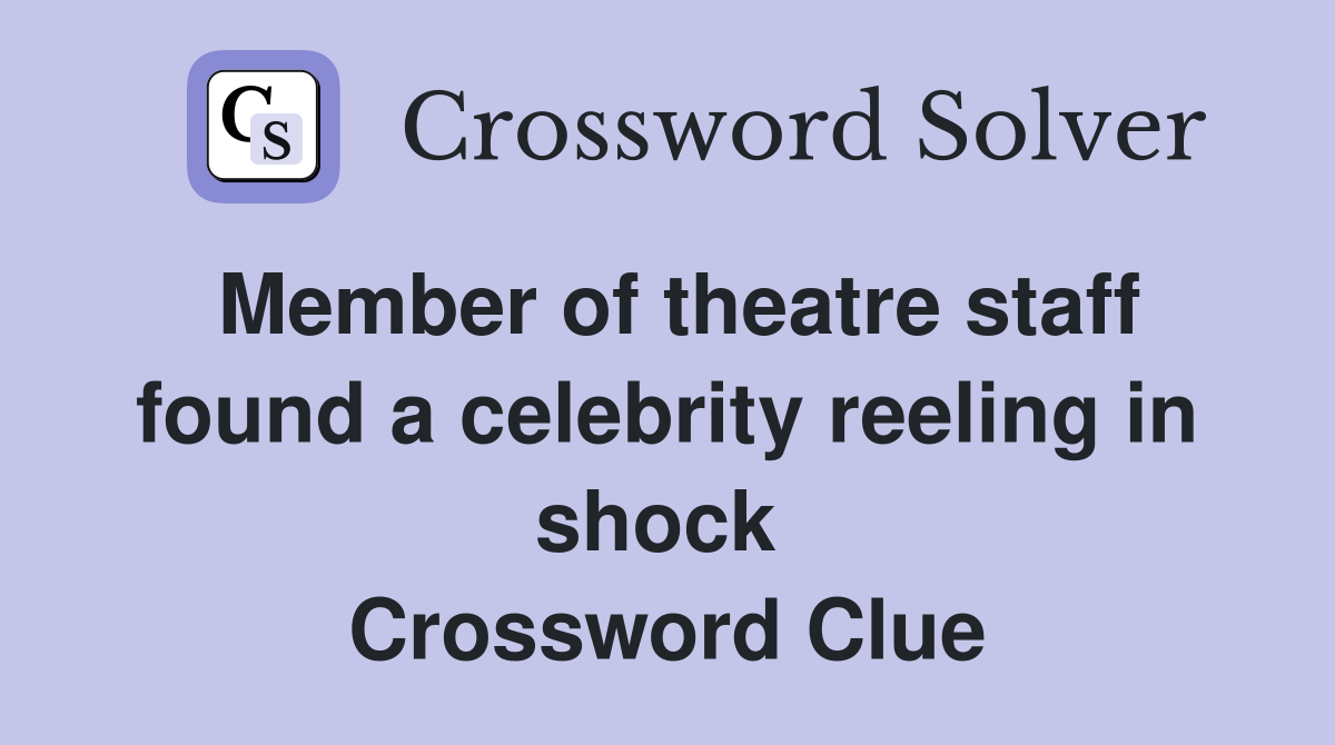 Member of theatre staff found a celebrity reeling in shock  Crossword Clue