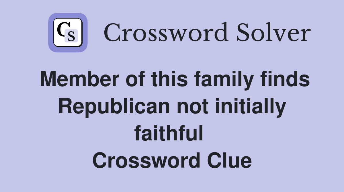 Member of this family finds Republican not initially faithful  Crossword Clue