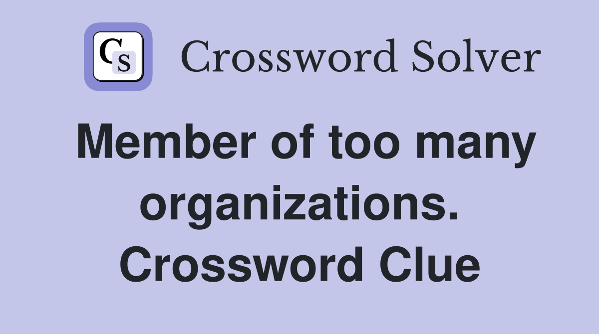 Member of too many organizations. Crossword Clue