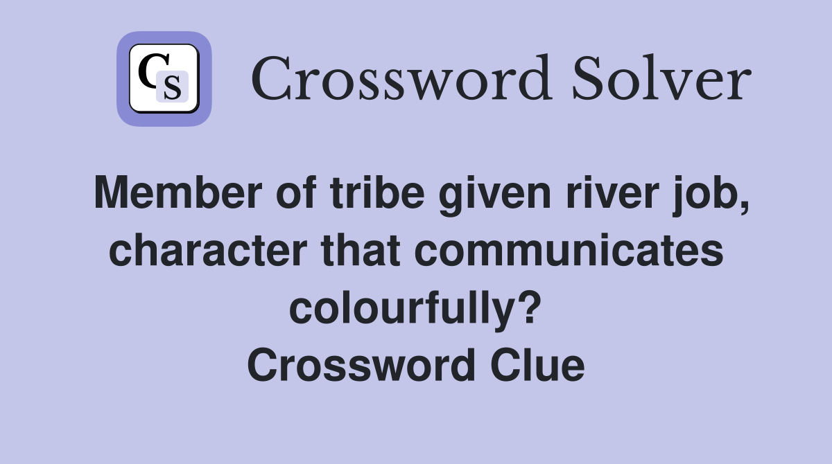 Member of tribe given river job, character that communicates colourfully? Crossword Clue