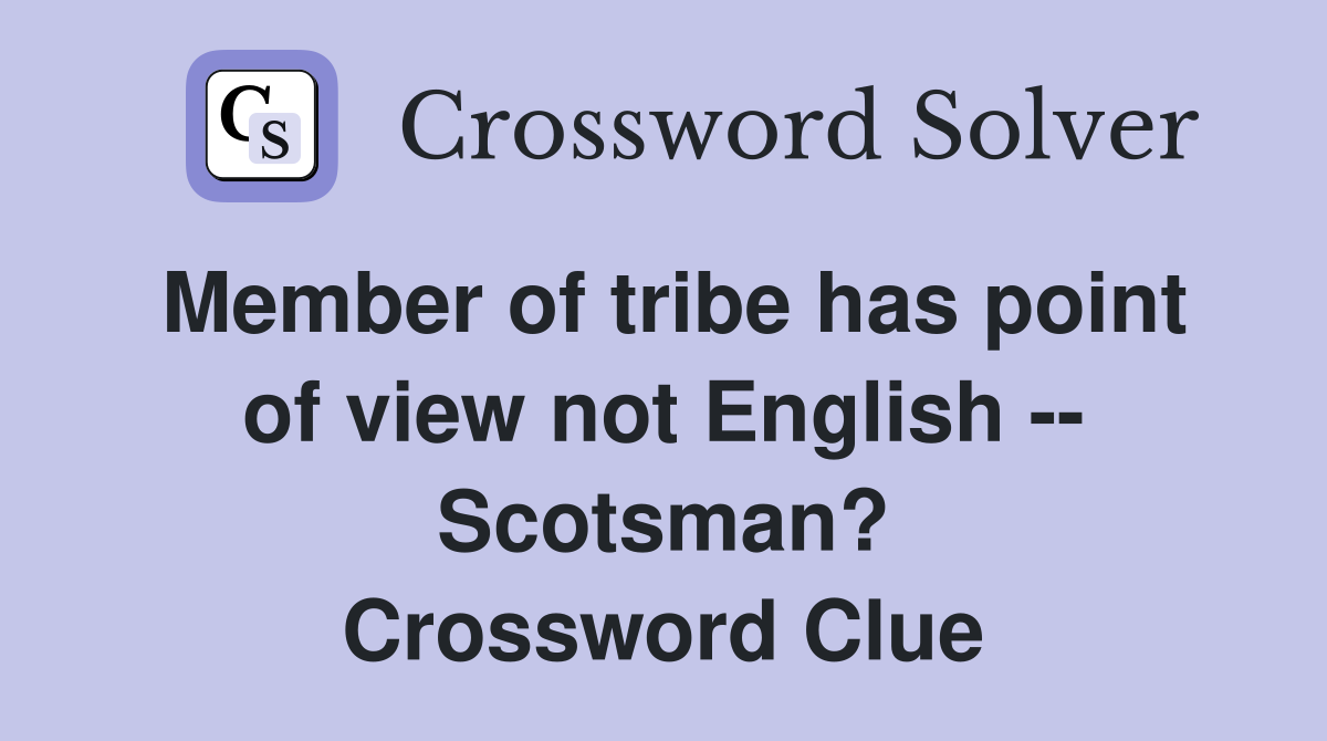 Member of tribe has point of view not English -- Scotsman? Crossword Clue