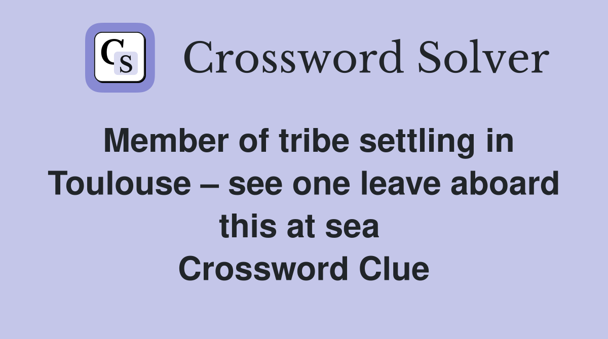 Member of tribe settling in Toulouse – see one leave aboard this at sea  Crossword Clue