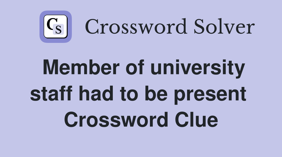 Member of university staff had to be present  Crossword Clue