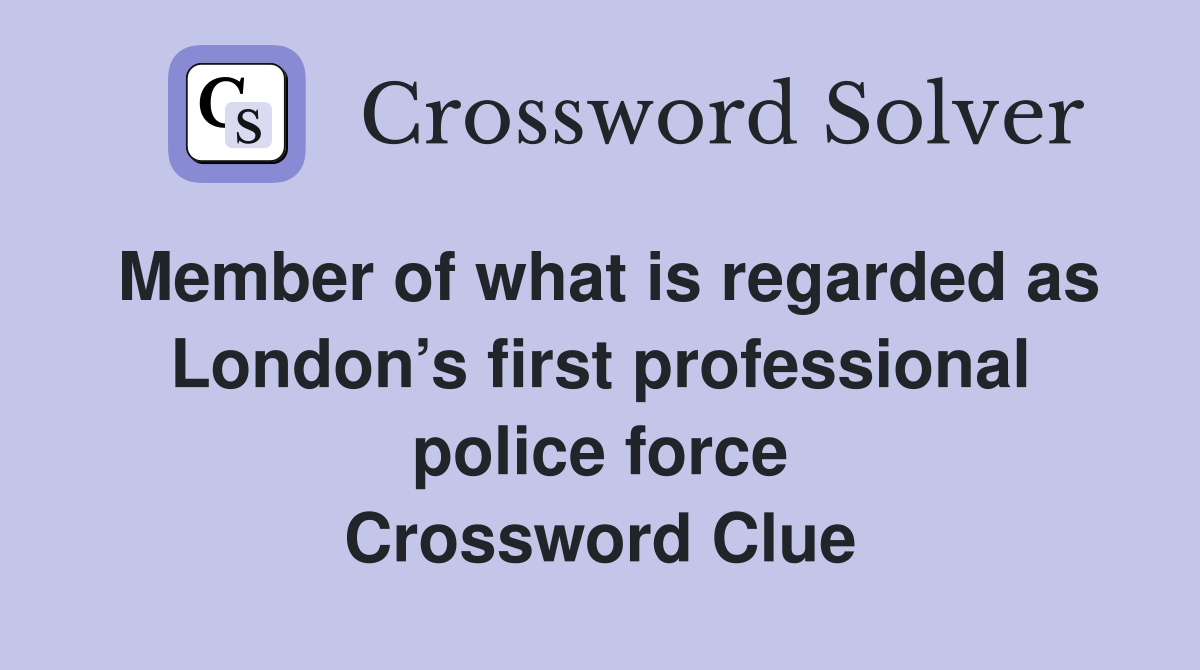 Member of what is regarded as London’s first professional police force Crossword Clue