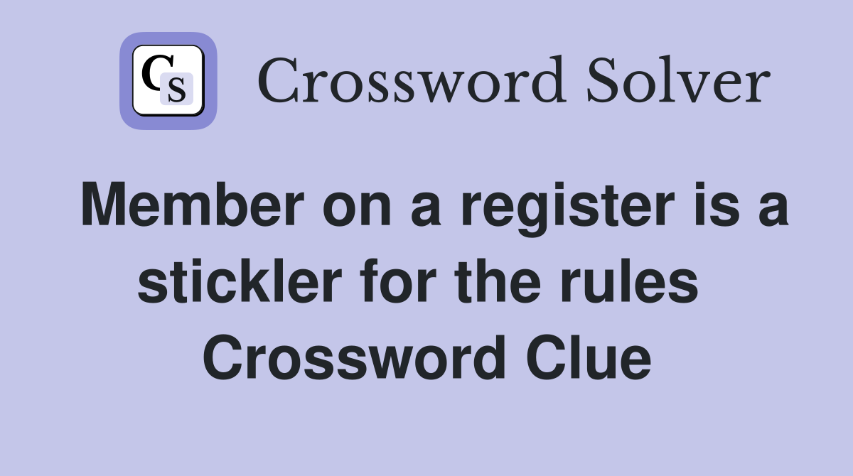 Member on a register is a stickler for the rules  Crossword Clue