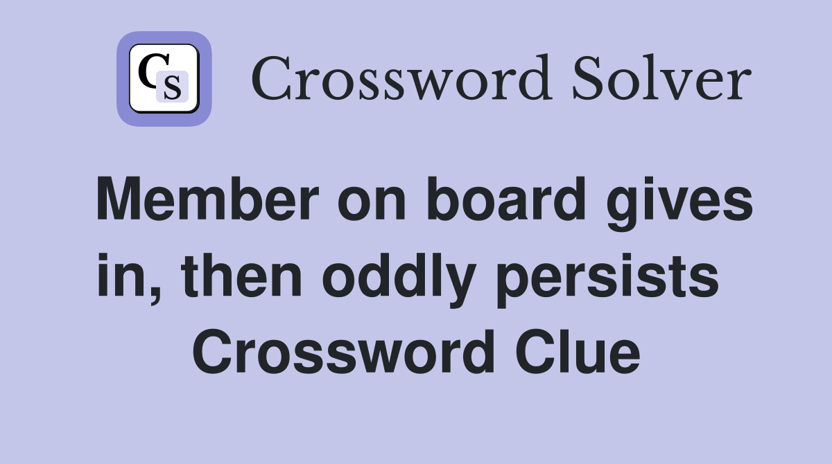Member on board gives in, then oddly persists  Crossword Clue