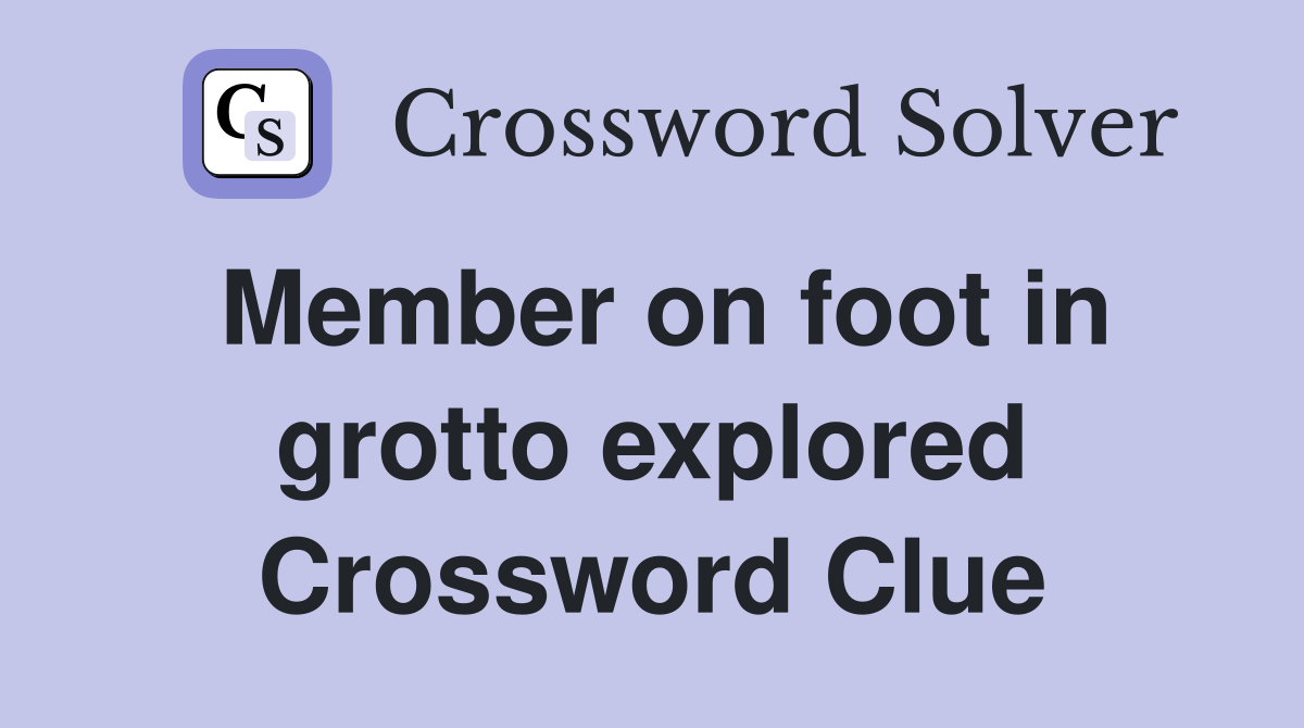 Member on foot in grotto explored Crossword Clue
