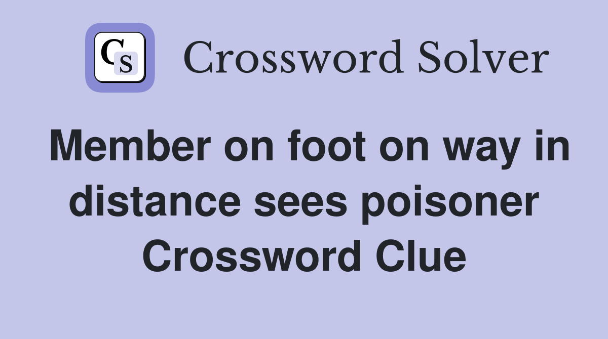 Member on foot on way in distance sees poisoner Crossword Clue