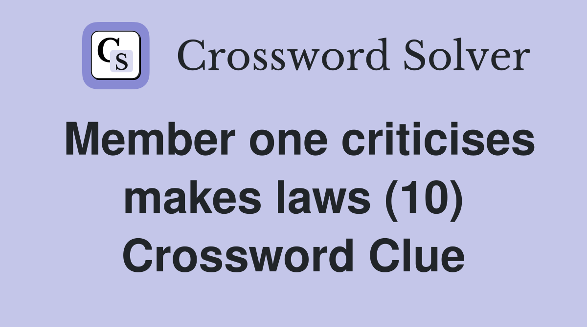 Member one criticises makes laws (10) Crossword Clue