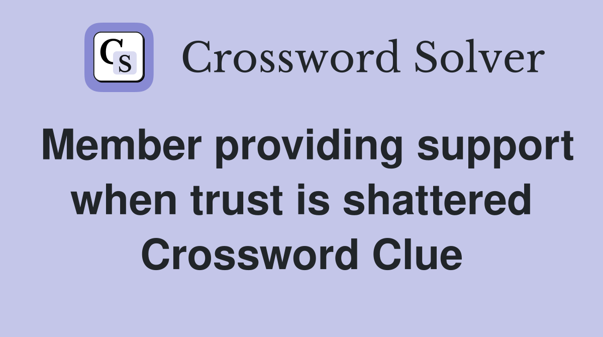 Member providing support when trust is shattered Crossword Clue