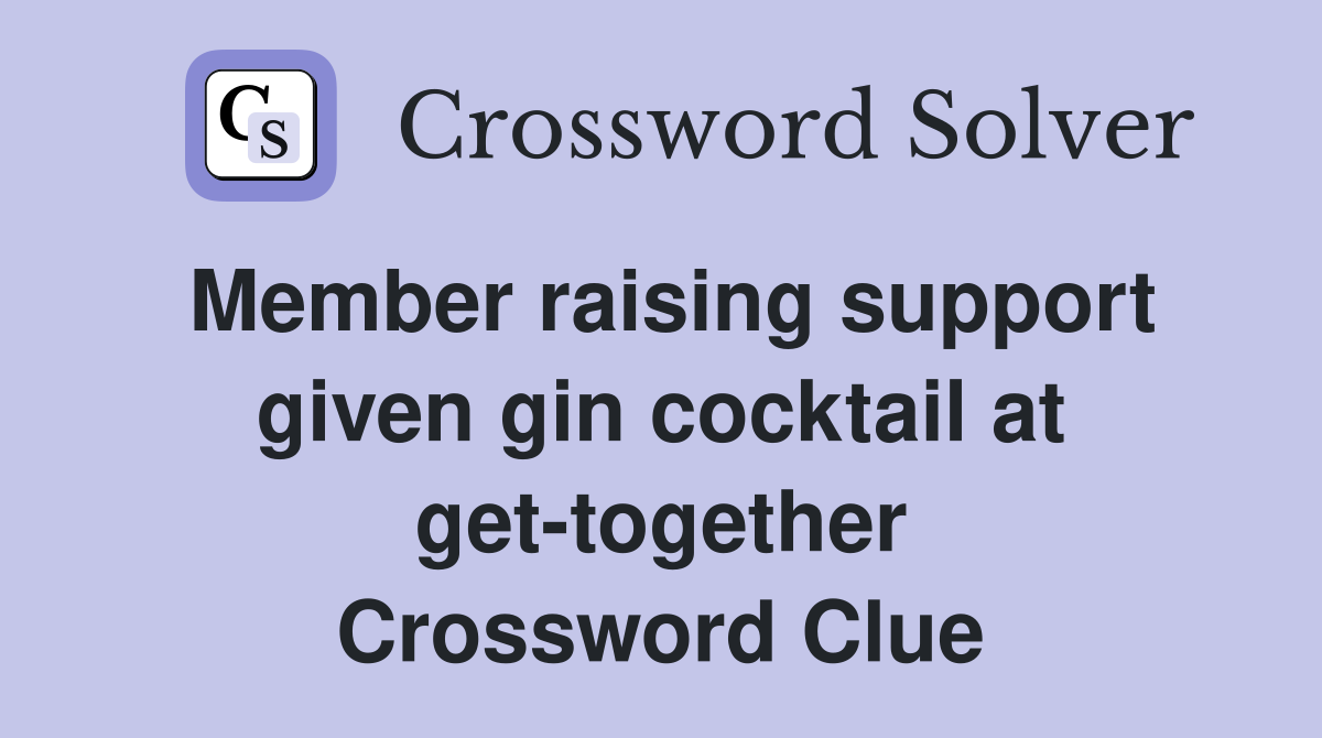 Member raising support given gin cocktail at get-together Crossword Clue