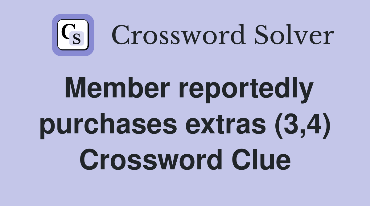 Member reportedly purchases extras (3,4) Crossword Clue