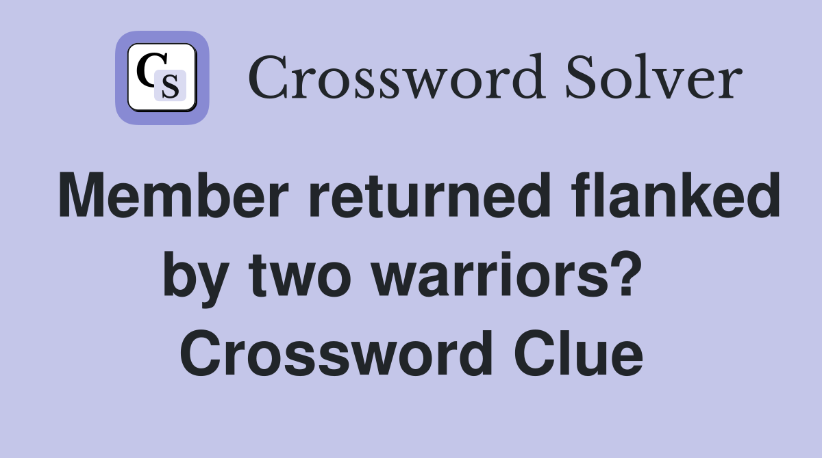 Member returned flanked by two warriors?  Crossword Clue