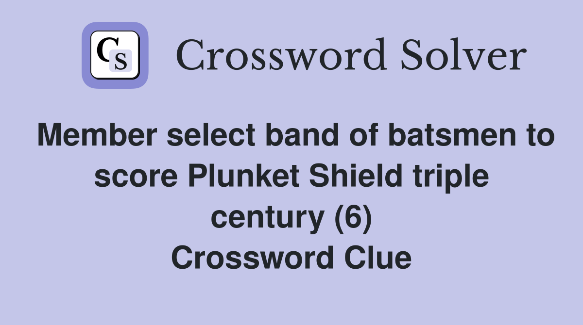 Member select band of batsmen to score Plunket Shield triple century (6) Crossword Clue