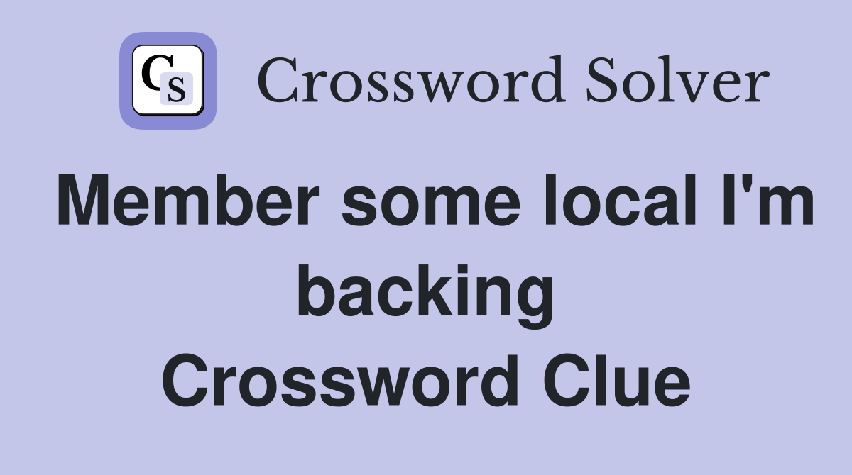 Member some local I'm backing Crossword Clue