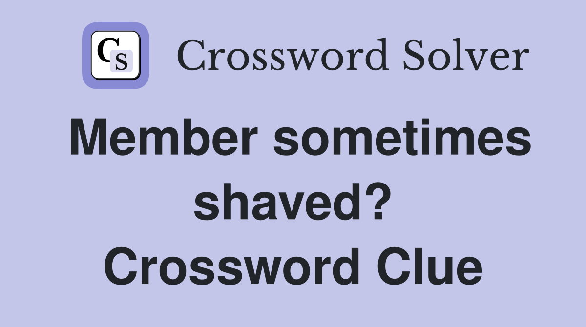 Member sometimes shaved? Crossword Clue