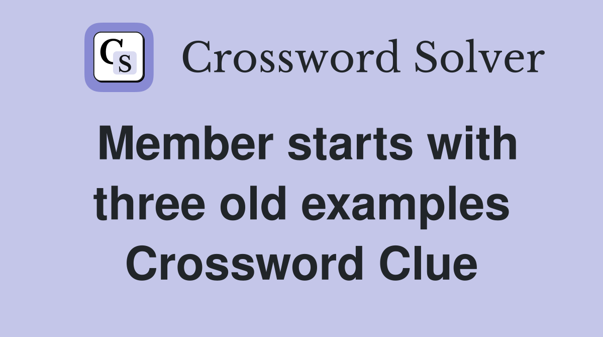 Member starts with three old examples Crossword Clue