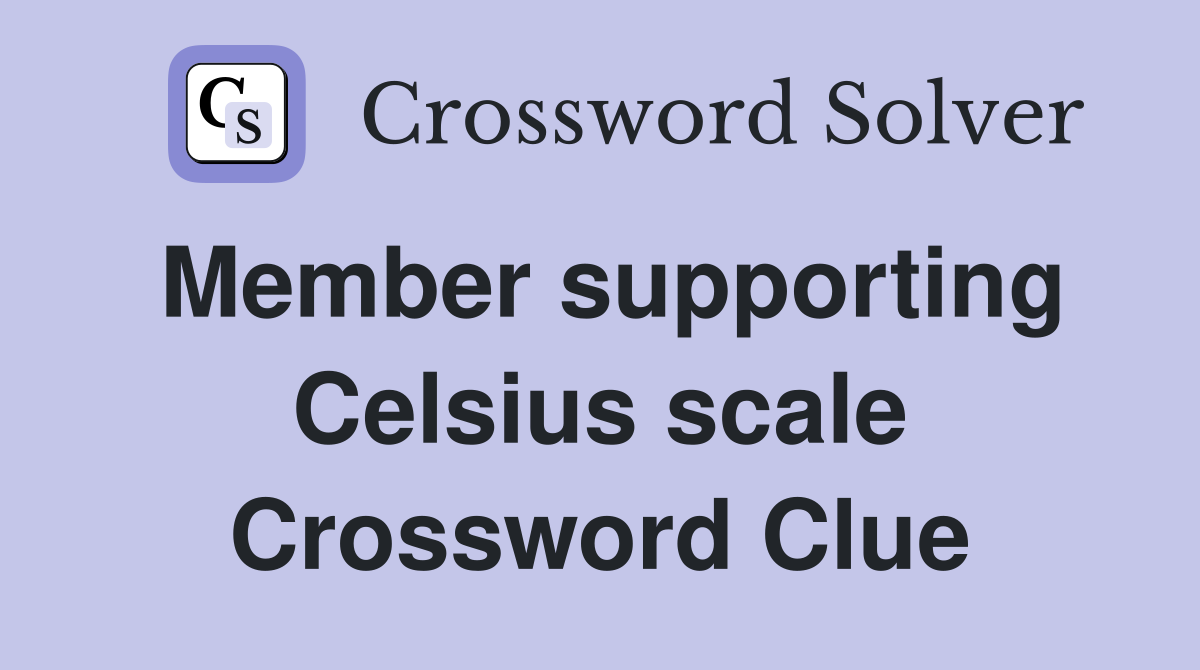 Member supporting Celsius scale Crossword Clue