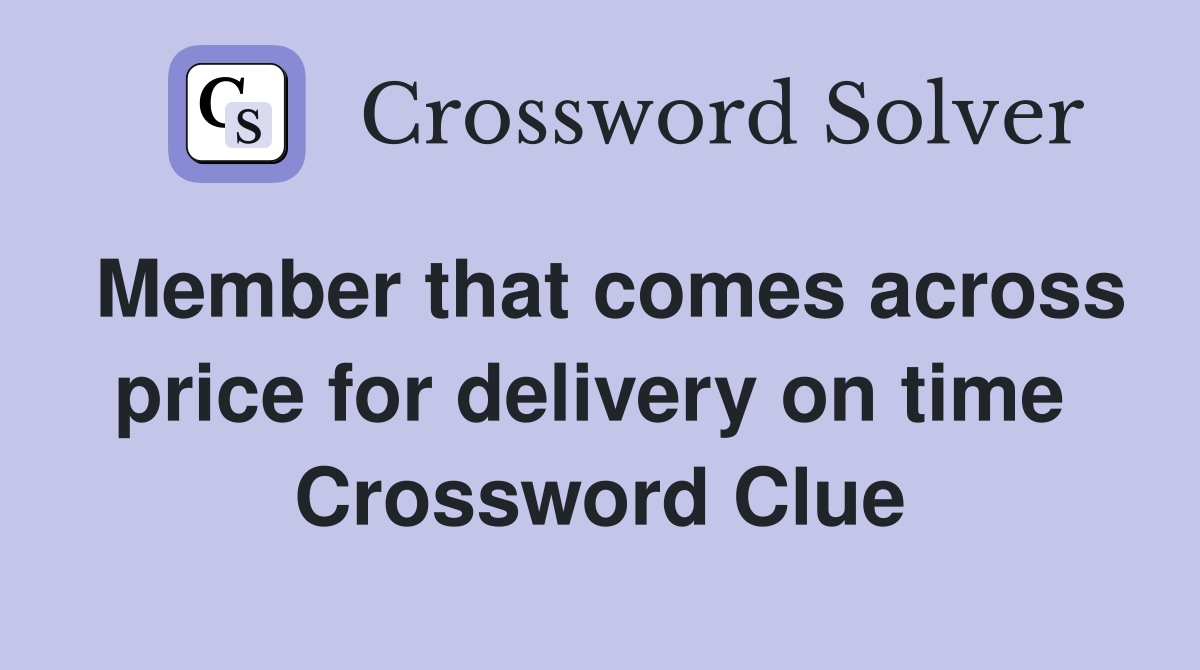 Member that comes across price for delivery on time  Crossword Clue